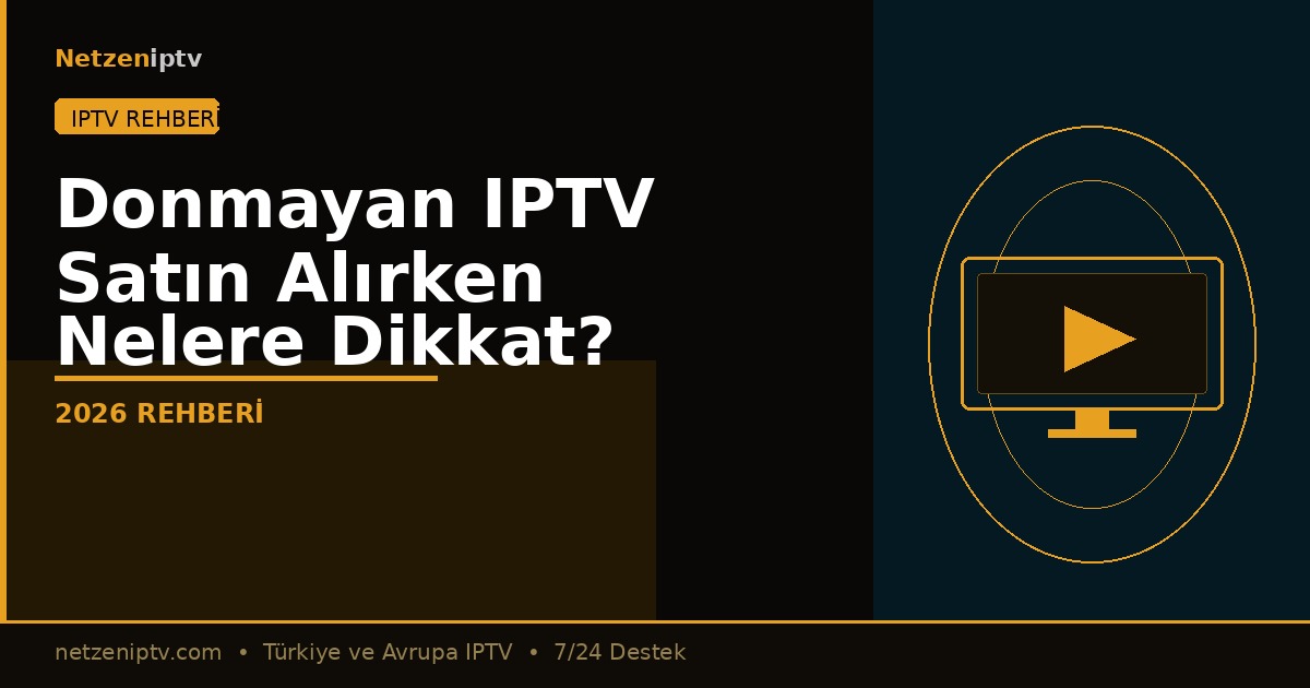 Donmayan IPTV Satın Alırken Nelere Dikkat Edilmeli? 2026