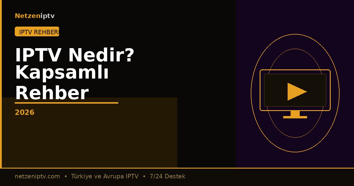 IPTV Nedir? Kapsamli Rehber 2026