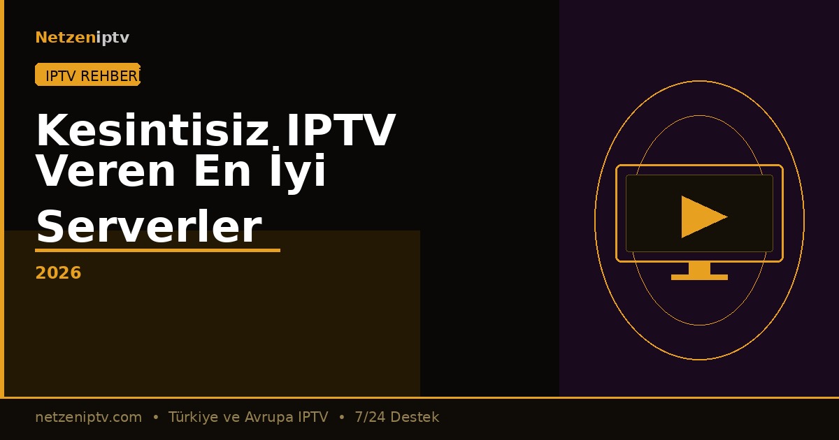 Kesintisiz IPTV Hizmeti Veren En İyi Serverler 2026
